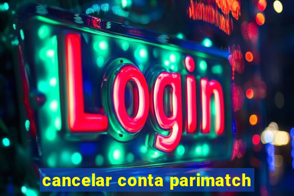 cancelar conta parimatch